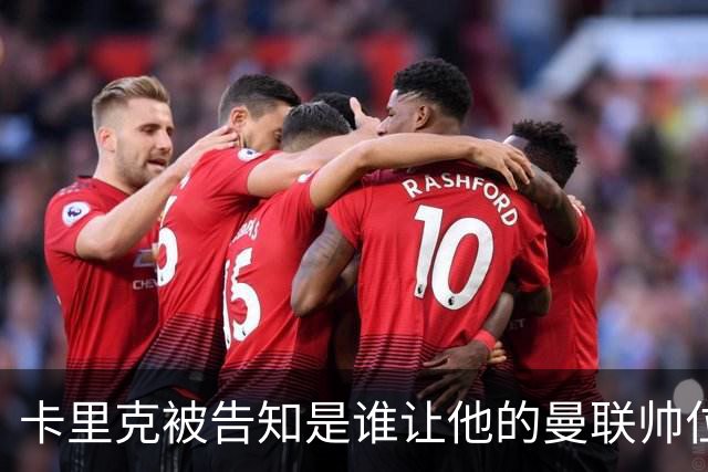卡里克被告知是谁让他的曼联帅位岌岌可危，球员们则免于担责